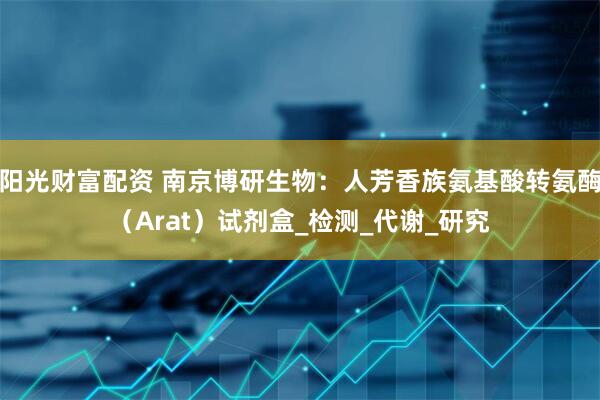 阳光财富配资 南京博研生物：人芳香族氨基酸转氨酶（Arat）试剂盒_检测_代谢_研究