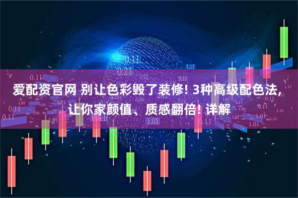 爱配资官网 别让色彩毁了装修! 3种高级配色法, 让你家颜值、质感翻倍! 详解